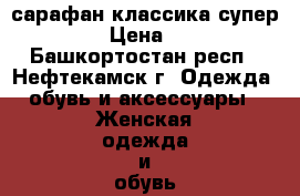сарафан классика супер !!! › Цена ­ 900 - Башкортостан респ., Нефтекамск г. Одежда, обувь и аксессуары » Женская одежда и обувь   